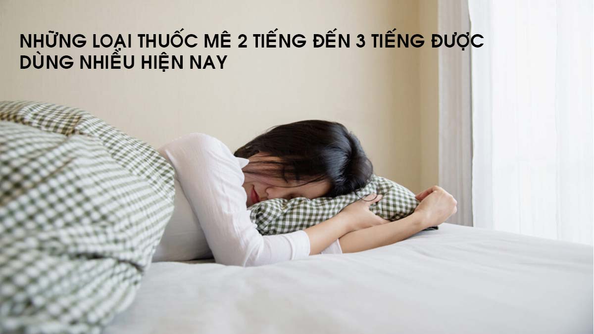 Thuốc mê 2 tiếng được dùng nhiều
